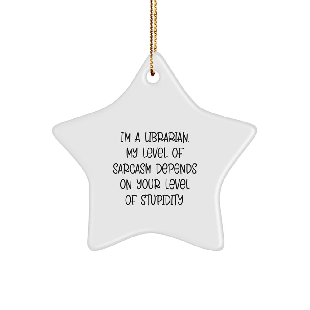 Librarian Gifts from Friends, 'I'm A Librarian. My Level Of Sarcasm Depends On Your Level Of Stupidity.' Funny Star Ornament for Christmas - Image 1