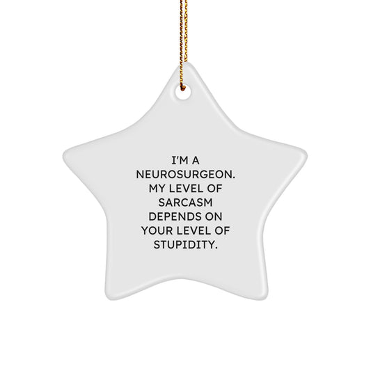 Funny Neurosurgeon Gifts from Friends for Christmas Star Ornament - I'm A Neurosurgeon, My Level Of Sarcasm Depends On Your Level Of Stupidity. - Image 1