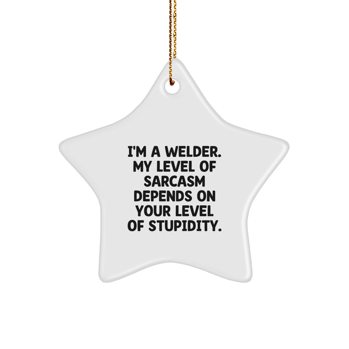 Funny Welder Gifts for Men, Star Ornament Quote Says 'I'm A Welder, My Level Of Sarcasm Depends On Your Level Of Stupidity' Gifts from Family to Friends - Image 1