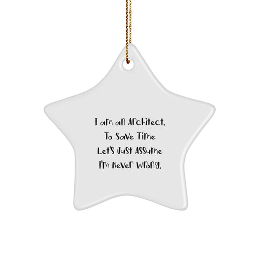 Architect Star Ornament Funny Gift, 'I Am An Architect. To Save Time Let's Just Assume I'm Never Wrong.' Star Decoration for Architect, Christmas Unique Gifts from Friends or Family to Architect - Image 1