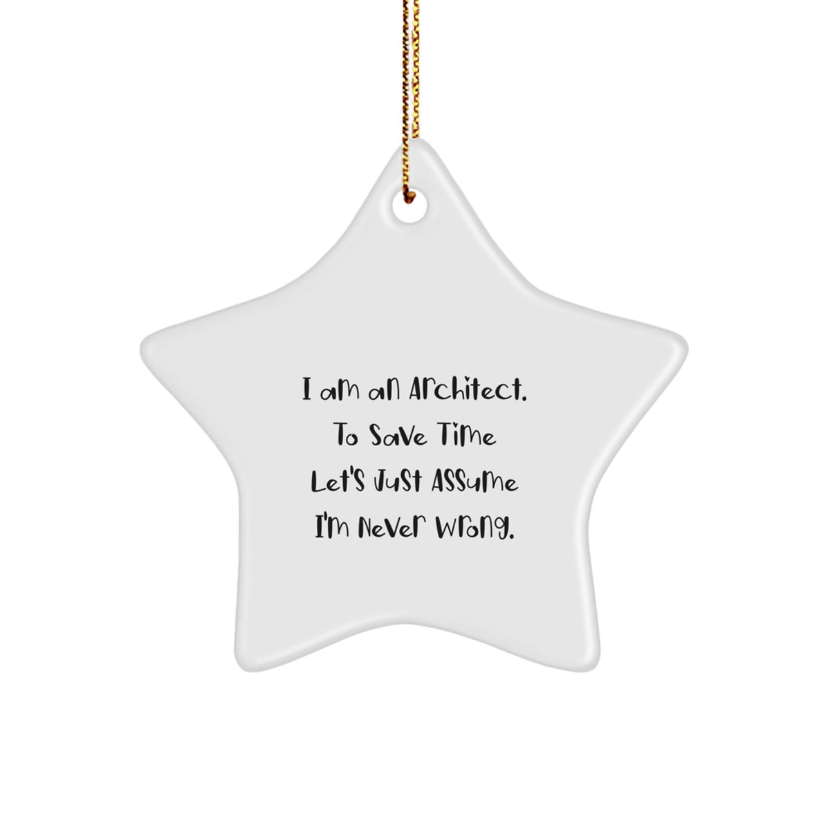 Architect Star Ornament Funny Gift, 'I Am An Architect. To Save Time Let's Just Assume I'm Never Wrong.' Star Decoration for Architect, Christmas Unique Gifts from Friends or Family to Architect - Image 1
