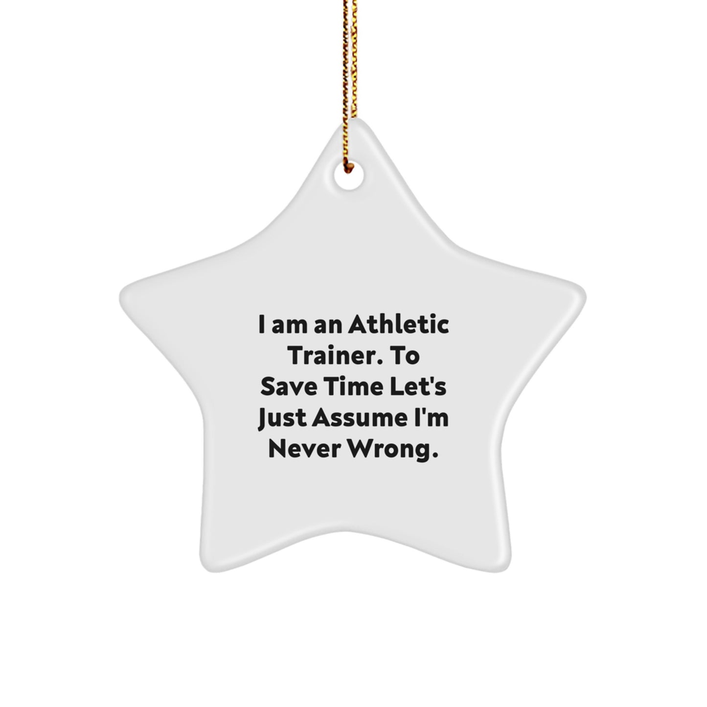 Funny Athletic Trainer Gifts from Friends and Family, Star Ornament for Men, Women, or Coworkers - I Am An Athletic Trainer. To Save Time Let's Just Assume I'm Never Wrong. Christmas Unique Gifts - Image 1