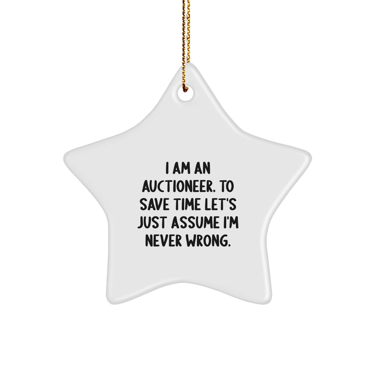 Funny Auctioneer Gifts - 'I Am An Auctioneer. To Save Time Let's Just Assume I'm Never Wrong.' Christmas Star Ornament for Men, Women, Friends, Family - Image 1