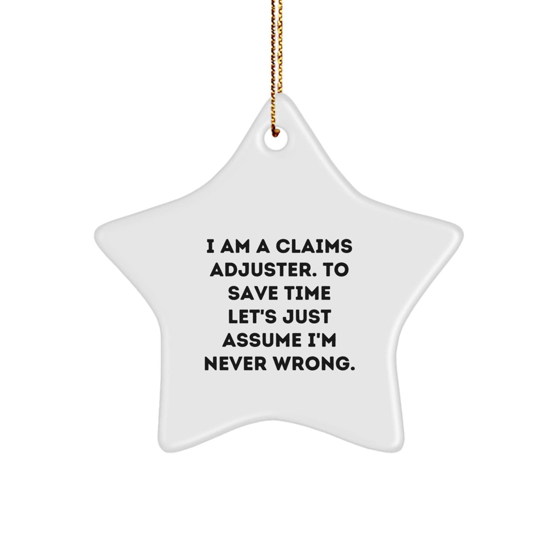 Funny Claim Adjuster Gifts for Men, Unique Christmas Star Ornament, I Am A Claims Adjuster, To Save Time Let's Just Assume I'm Never Wrong, Gifts from Friends and Family - Image 1