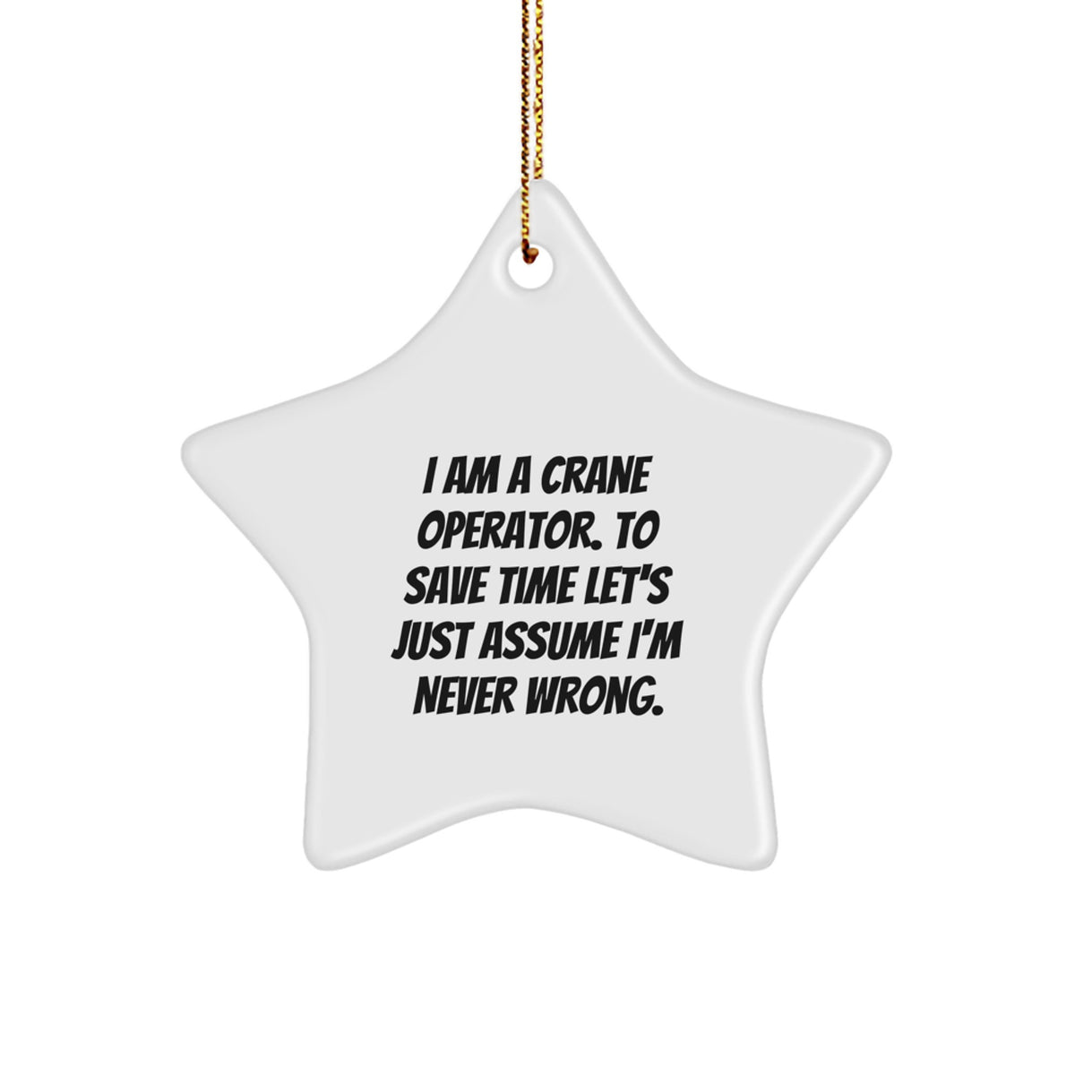 Funny Crane Operator Gifts for Men - Star Ornament with Gold Cord, Gifts from Friends, Christmas Unique Gifts, I 'm Never Wrong. - Image 1