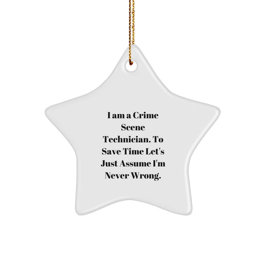 Funny Crime Scene Technician Gifts for Christmas - I Am A Crime Scene Technician. To Save Time Let's Just Assume I'm Never Wrong. Star Ornament Gifts from Men to Family Members - Image 1