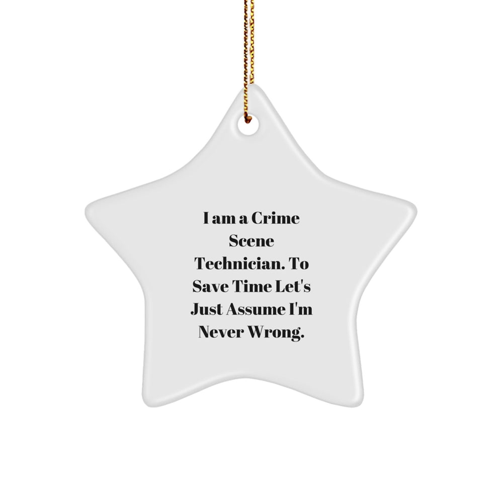 Funny Crime Scene Technician Gifts for Christmas - I Am A Crime Scene Technician. To Save Time Let's Just Assume I'm Never Wrong. Star Ornament Gifts from Men to Family Members - Image 1