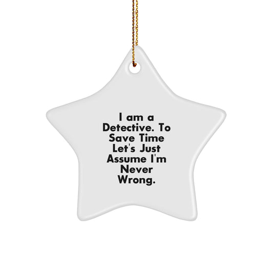 Funny Detective Gifts, Men's Star Ornament, 'I Am A Detective. To Save Time Let's Just Assume I'm Never Wrong.' Quote, Christmas Unique Gifts, Gifts from Family to Detective, Gifts for Detective - Image 1