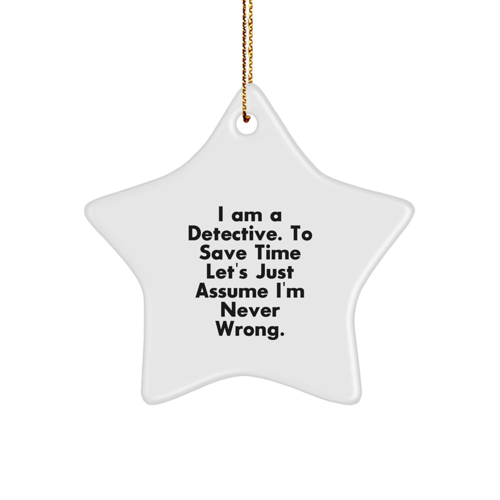 Funny Detective Gifts, Men's Star Ornament, 'I Am A Detective. To Save Time Let's Just Assume I'm Never Wrong.' Quote, Christmas Unique Gifts, Gifts from Family to Detective, Gifts for Detective - Image 1