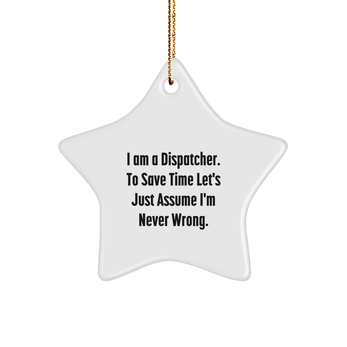 Funny Dispatcher Gifts from Family - Christmas Unique Decorations with Dispatcher Star Ornament, 'I Am A Dispatcher. To Save Time Let's Just Assume I'm Never Wrong.' - Image 1