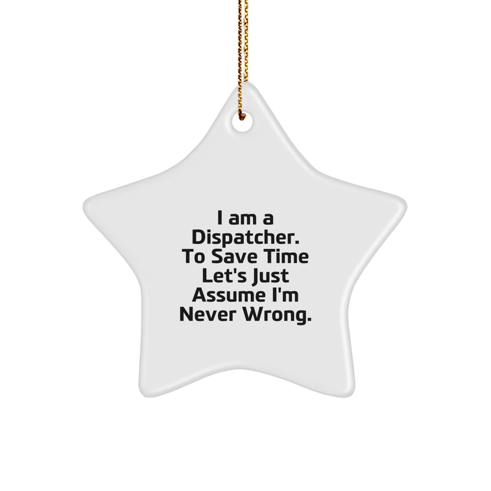 Funny Dispatcher Gifts from Men - I Am A Dispatcher. To Save Time Let's Just Assume I'm Never Wrong. Exclusive Star Ornament for Dispatcher, Unique Christmas Decorations - Image 1