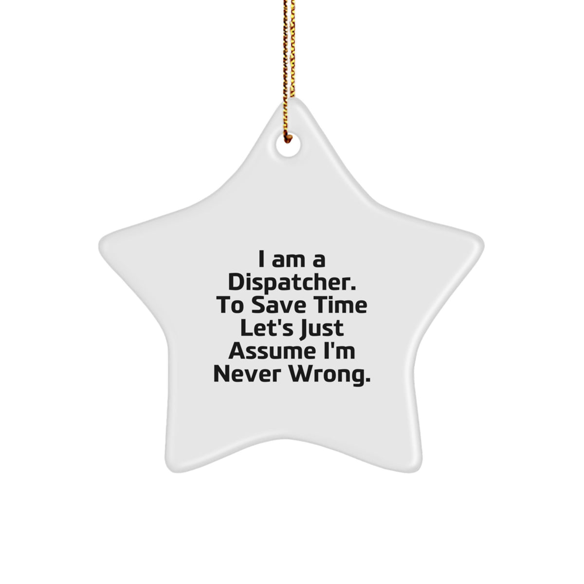 Funny Dispatcher Gifts from Men - I Am A Dispatcher. To Save Time Let's Just Assume I'm Never Wrong. Exclusive Star Ornament for Dispatcher, Unique Christmas Decorations - Image 1