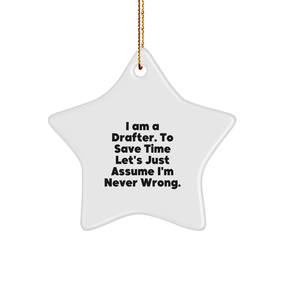 Funny Drafter Gifts from Friends, Christmas Unique Star Ornament for Drafter Men, I Am A Drafter To Save Time Let's Just Assume I'm Never Wrong - Image 1