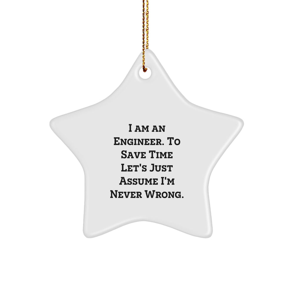 Funny Engineer Star Ornament Gifts for Men, Women, Friends, Coworkers, Family, 'I Am An Engineer. To Save Time Let's Just Assume I'm Never Wrong.' - Image 1