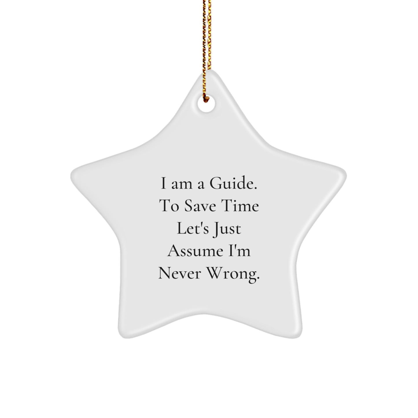 Funny Guide Gifts for Men - Star Ornament, I Am A Guide. To Save Time Let's Just Assume I'm Never Wrong, Gifts from Men to Guide Friends - Image 1