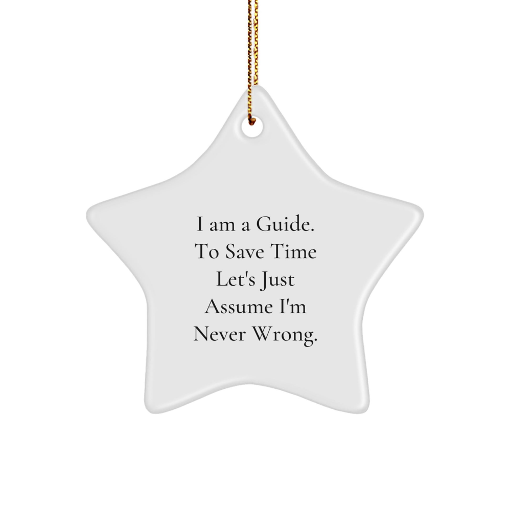 Funny Guide Gifts for Men - Star Ornament, I Am A Guide. To Save Time Let's Just Assume I'm Never Wrong, Gifts from Men to Guide Friends - Image 1