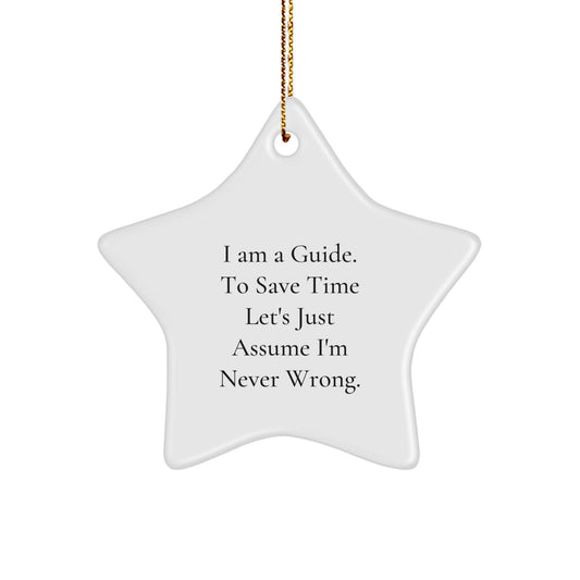 Funny Guide Gifts for Men - Star Ornament, I Am A Guide. To Save Time Let's Just Assume I'm Never Wrong, Gifts from Men to Guide Friends - Image 1