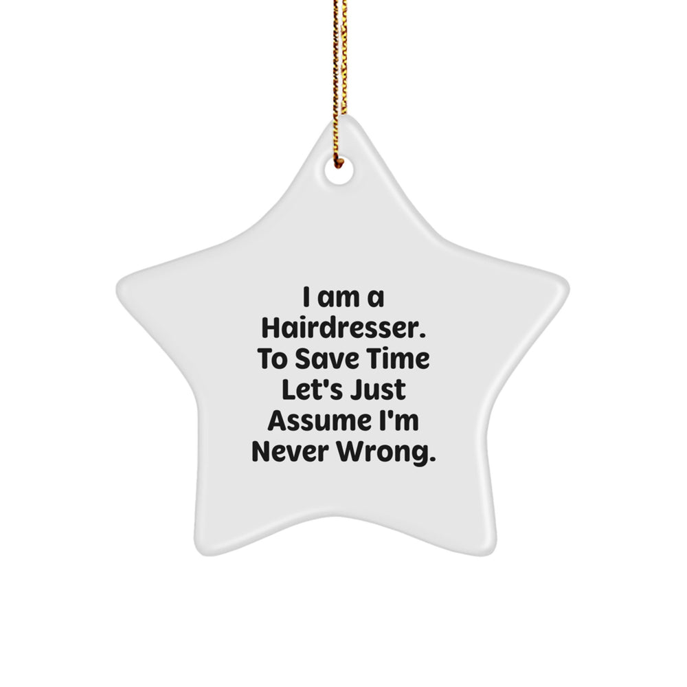Funny Hairdresser Gifts for Men, Women, Friends, Coworkers from Hairdresser, Star Ornament, Christmas Unique Gifts, 'I Am A Hairdresser. To Save Time Let's Just Assume I'm Never Wrong.' - Image 1