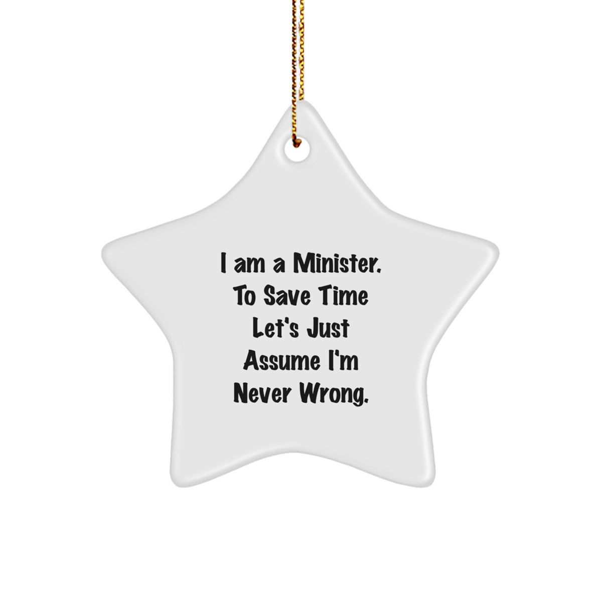 Funny Minister Gifts for Him, 'I Am A Minister. To Save Time Let's Just Assume I'm Never Wrong.' Star Ornament, Unique Christmas Unique Gifts from Men to Minister Friends - Image 1