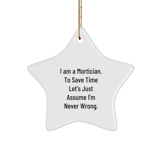 Funny Mortician Gifts, Mortician Star Ornament, Gifts from Men to Friends at Christmas - 'I Am A Mortician. To Save Time Let's Just Assume I'm Never Wrong.' - Image 1