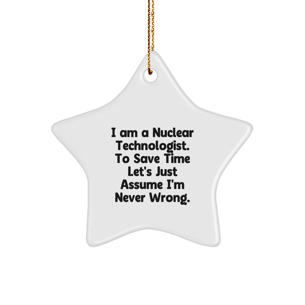 Nuclear Technologist Star Ornament Funny Gift for Him or Her - 'I'm Never Wrong' Christmas Unique Decorations - Image 1