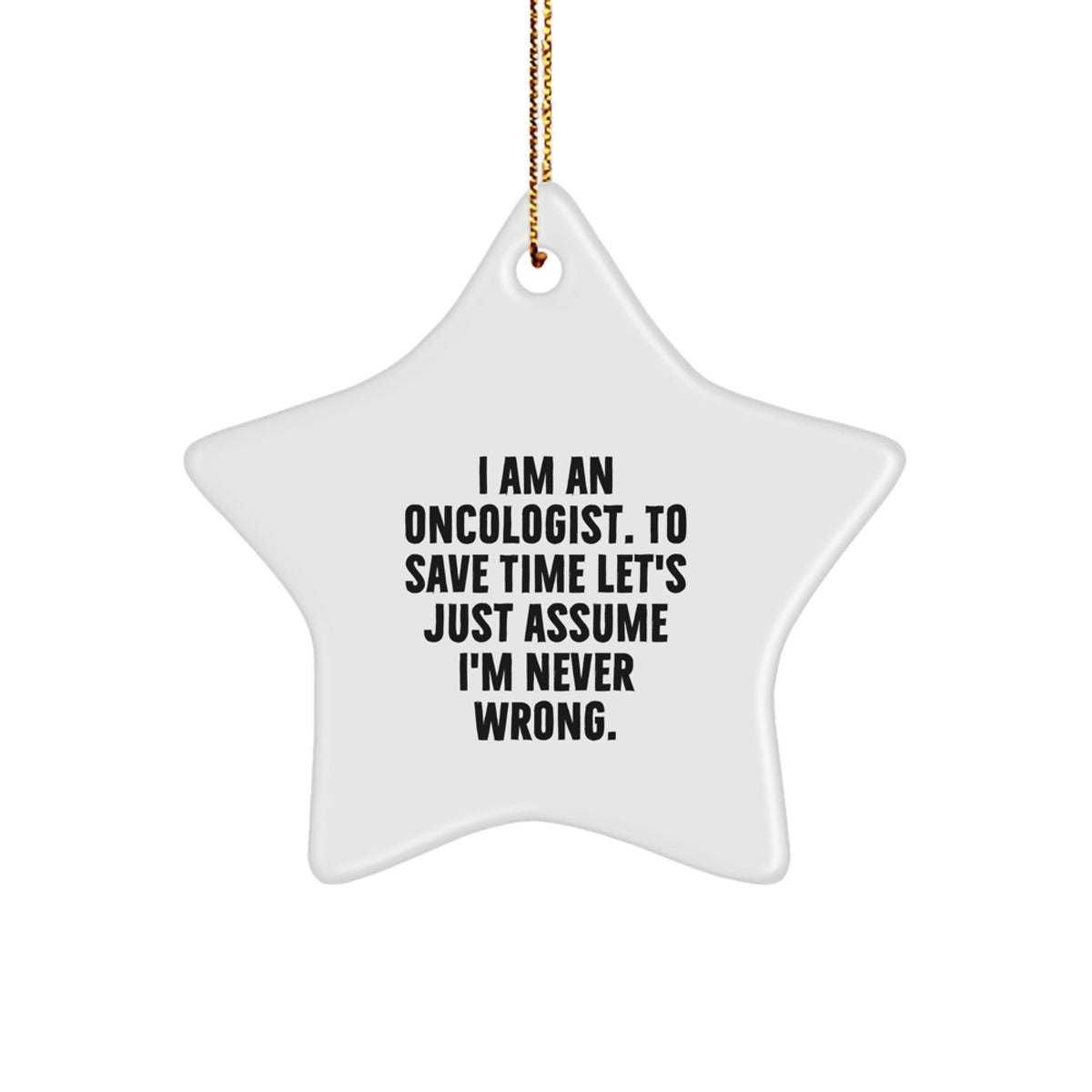 Funny Oncologist Star Ornament Gifts from Friends for Christmas, Inspirational Quotes, I Am An Oncologist To Save Time Let's Just Assume I'm Never Wrong, Personalized Star Decoration - Image 1