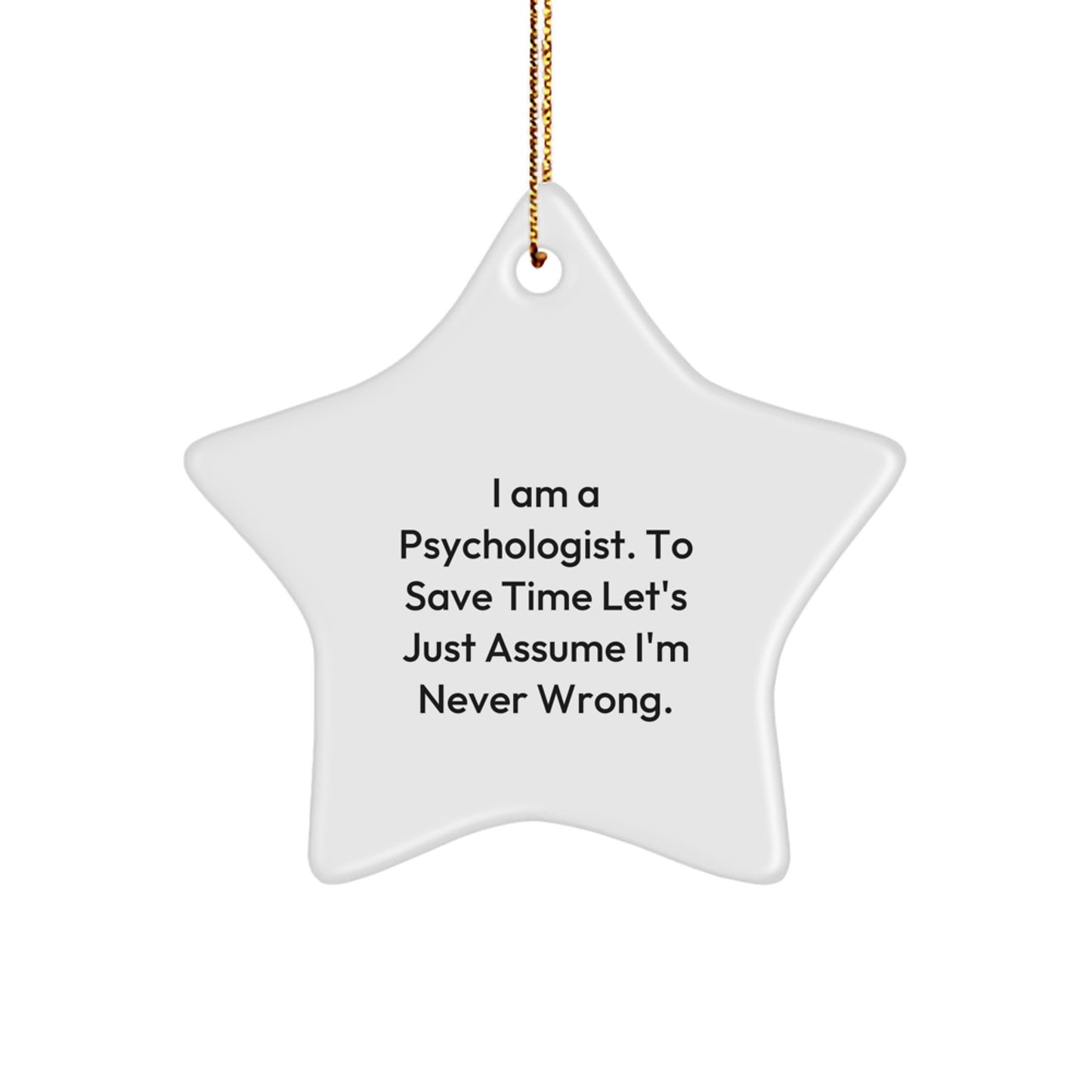 Funny Psychologist Gifts from Men to Women, Christmas Unique Star Ornament with 'I Am A Psychologist. To Save Time Let's Just Assume I'm Never Wrong.', Star Shaped - Image 1