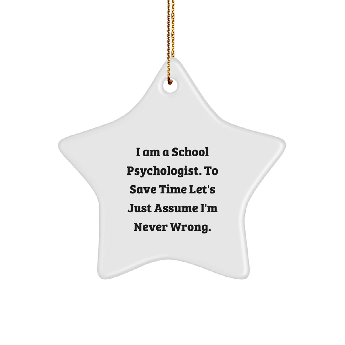 Funny School Psychologist Gifts, Star Ornament, I Am A School Psychologist. To Save Time Let's Just Assume I'm Never Wrong. Christmas Unique Gifts from Friends to School Psychologists - Image 1