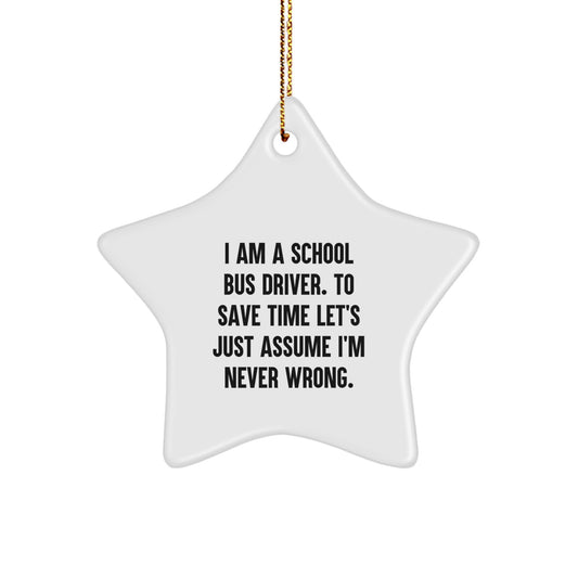 Funny School Bus Driver Gifts from Family for Men Star Ornament with Humorous Quote I Am A School Bus Driver To Save Time Lets Just Assume Im Never Wrong Christmas Unique Gifts - Image 1