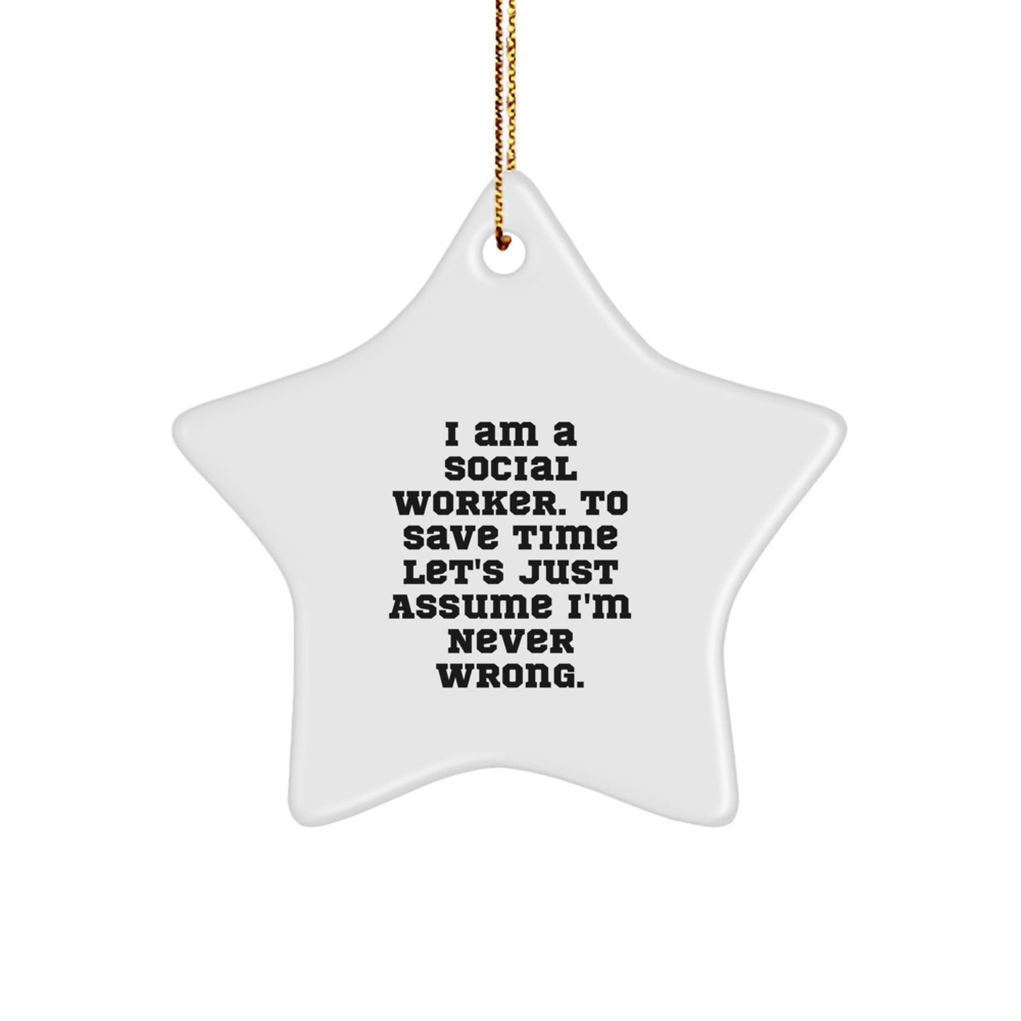 Funny Social Worker Christmas Unique Gifts from Friends, Star Ornament for Social Workers, I Am A Social Worker. To Save Time Let's Just Assume I'm Never Wrong. - Image 1