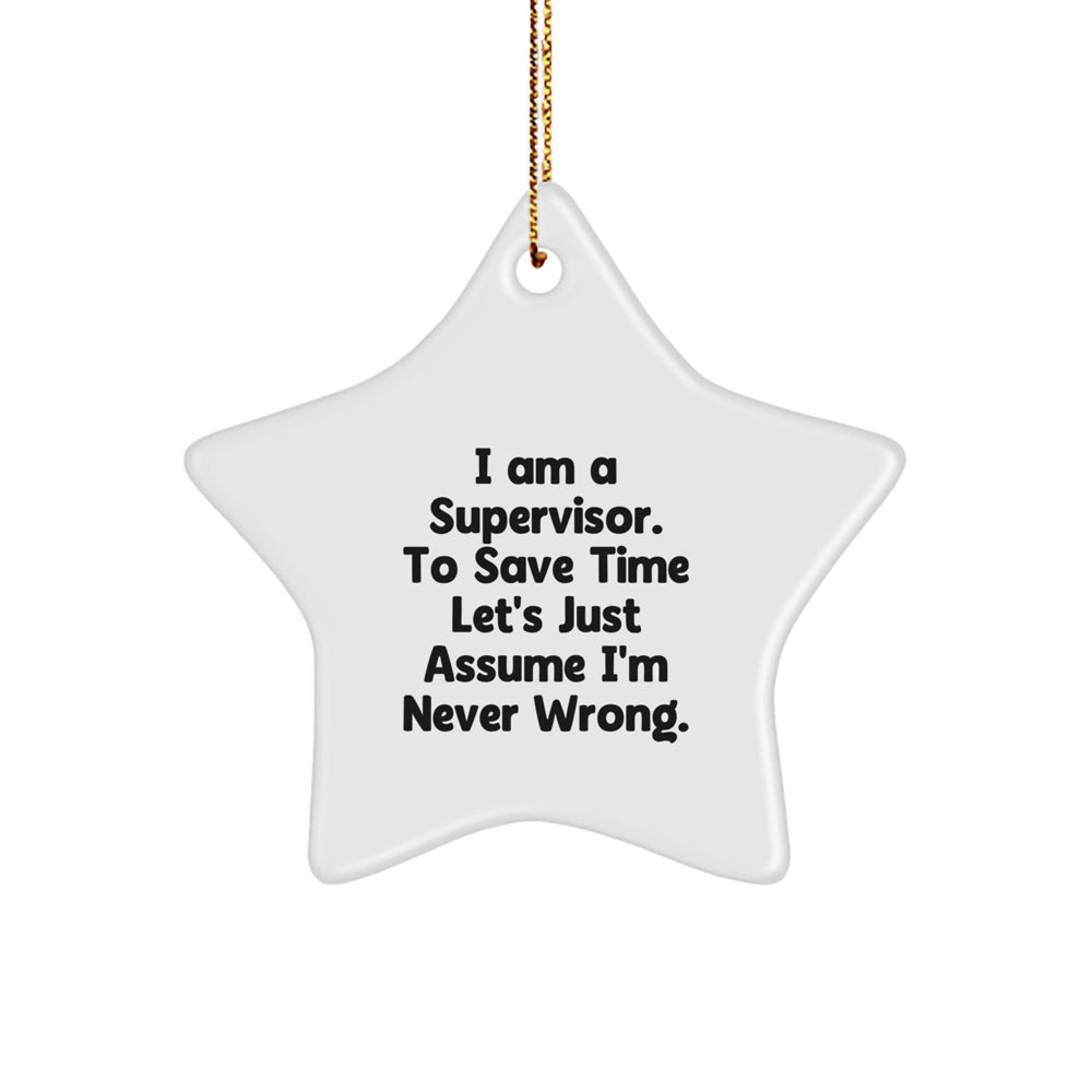 Funny Supervisor Star Ornament Gifts from Men, Women, or Coworkers for Supervisor, Perfect for Christmas Unique Gifts, 'I Am A Supervisor. To Save Time Let's Just Assume I'm Never Wrong.' - Image 1
