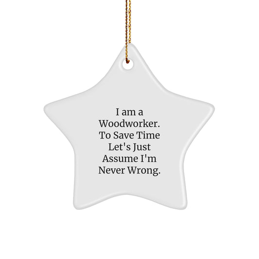 Funny Woodworker Gifts for Friends, Star Ornament Christmas Unique Gifts from Family - 'I Am A Woodworker. To Save Time Let's Just Assume I'm Never Wrong.' - Image 1