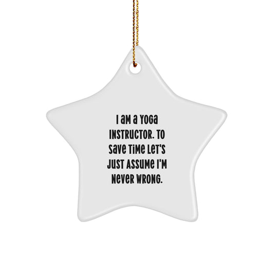 Funny Yoga Instructor Gifts from Friends - 'I Am A Yoga Instructor. To Save Time Let's Just Assume I'm Never Wrong.' Star Ornament for Christmas - Image 1