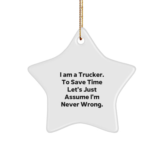 Funny Trucker Gifts, I Am A Trucker. To Save Time Let's Just Assume I'm Never Wrong. Christmas Unique Gifts for Trucker, Star Ornament Decorations from Friends, Family, Men, Women - Image 1