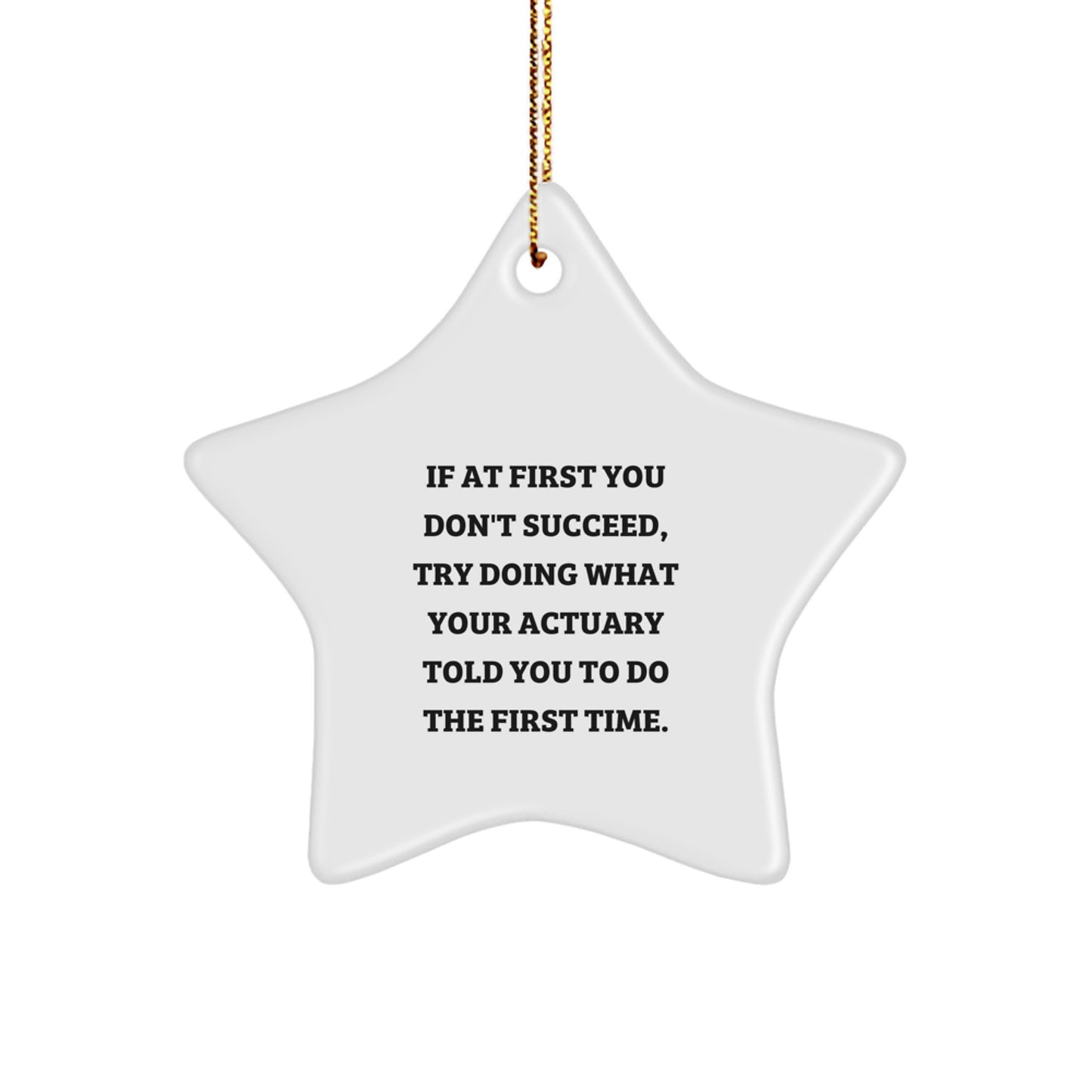 Funny Actuary Gifts from Friends, Christmas Unique Star Ornament for Actuary, Actuary Quote 'If At First You Don't Succeed, Try Doing What Your Actuary Told You To Do The First Time.' - Image 1