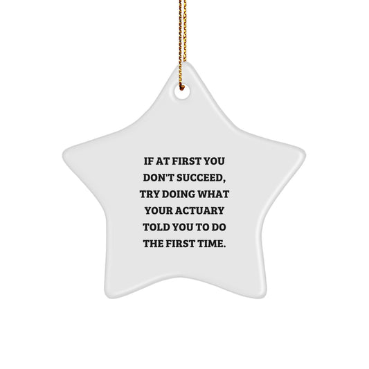 Funny Actuary Gifts from Friends, Christmas Unique Star Ornament for Actuary, Actuary Quote 'If At First You Don't Succeed, Try Doing What Your Actuary Told You To Do The First Time.' - Image 1
