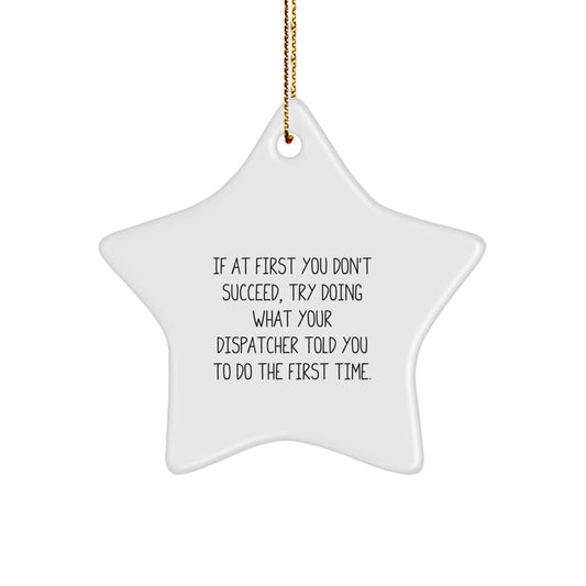 Funny Dispatcher Gifts from Men to Coworkers - If At First You Don't Succeed, Try Doing What Your Dispatcher Told You To Do The First Time. Christmas Unique Star Ornament - Image 1