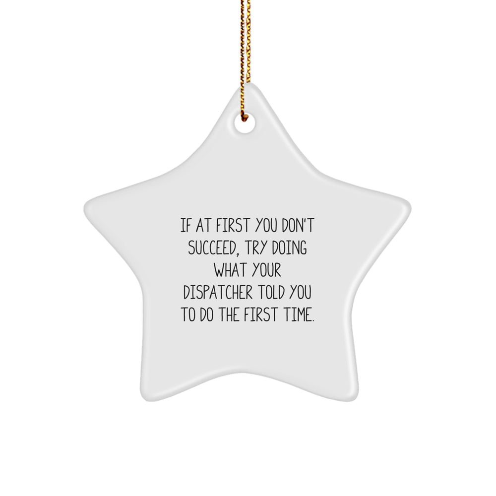 Funny Dispatcher Gifts from Men to Coworkers - If At First You Don't Succeed, Try Doing What Your Dispatcher Told You To Do The First Time. Christmas Unique Star Ornament - Image 1