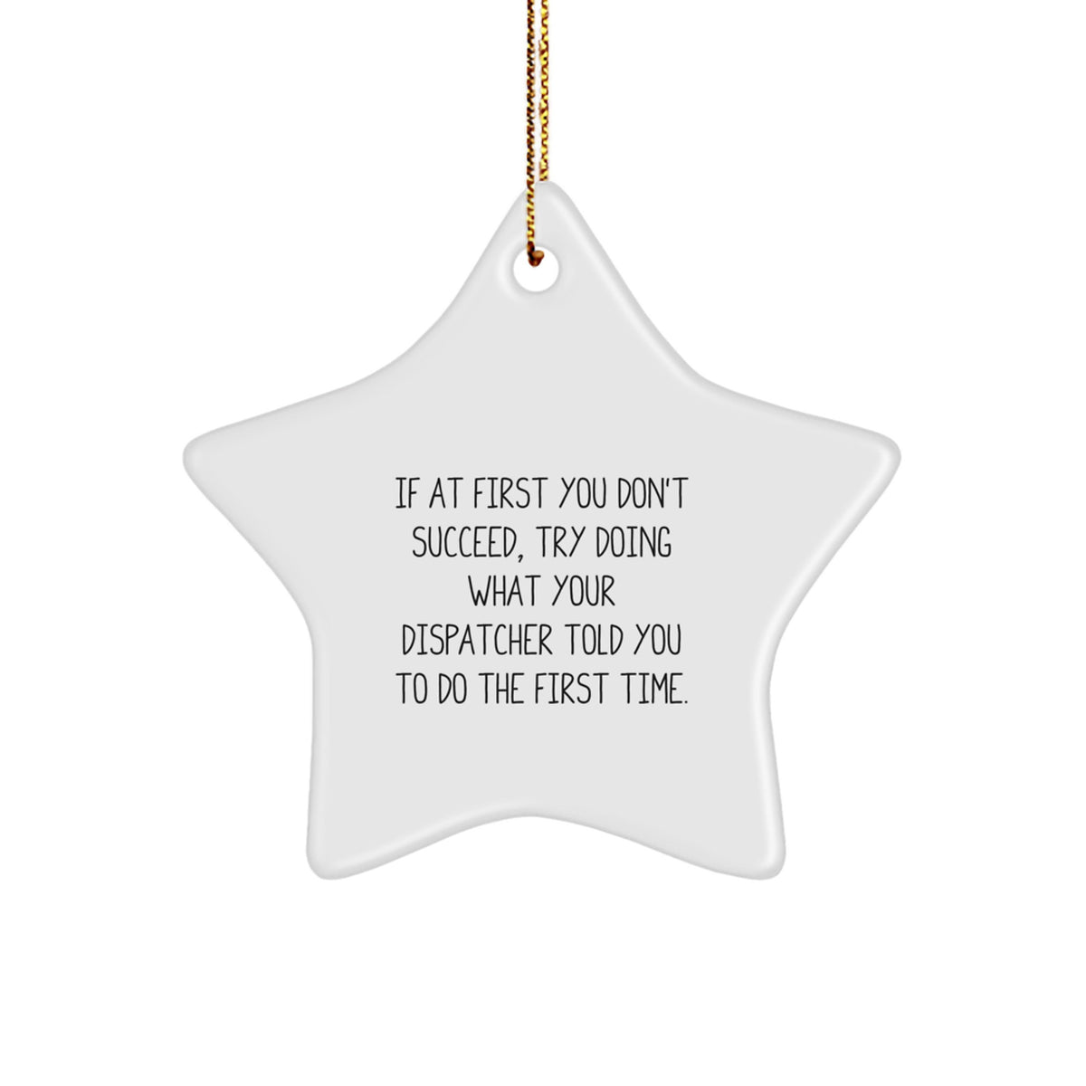 Funny Dispatcher Gifts from Men to Coworkers - If At First You Don't Succeed, Try Doing What Your Dispatcher Told You To Do The First Time. Christmas Unique Star Ornament - Image 1