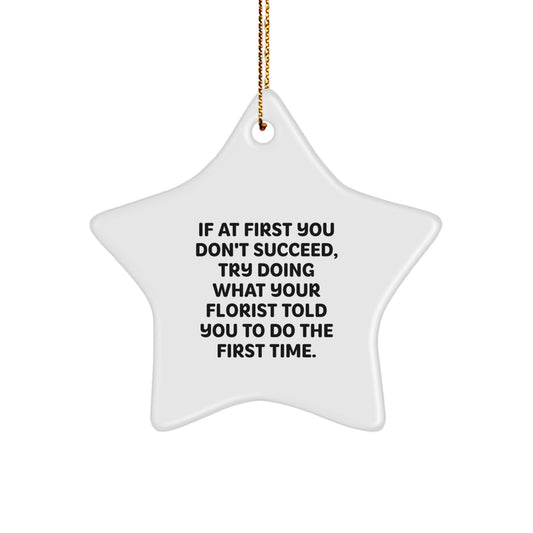 Funny Florist Gifts for Men, Women, Friends, Family - Christmas Unique Star Ornament, Gifts from Florist, 'If At First You Don't Succeed, Try Doing What Your Florist Told You To Do The First Time.' - Image 1