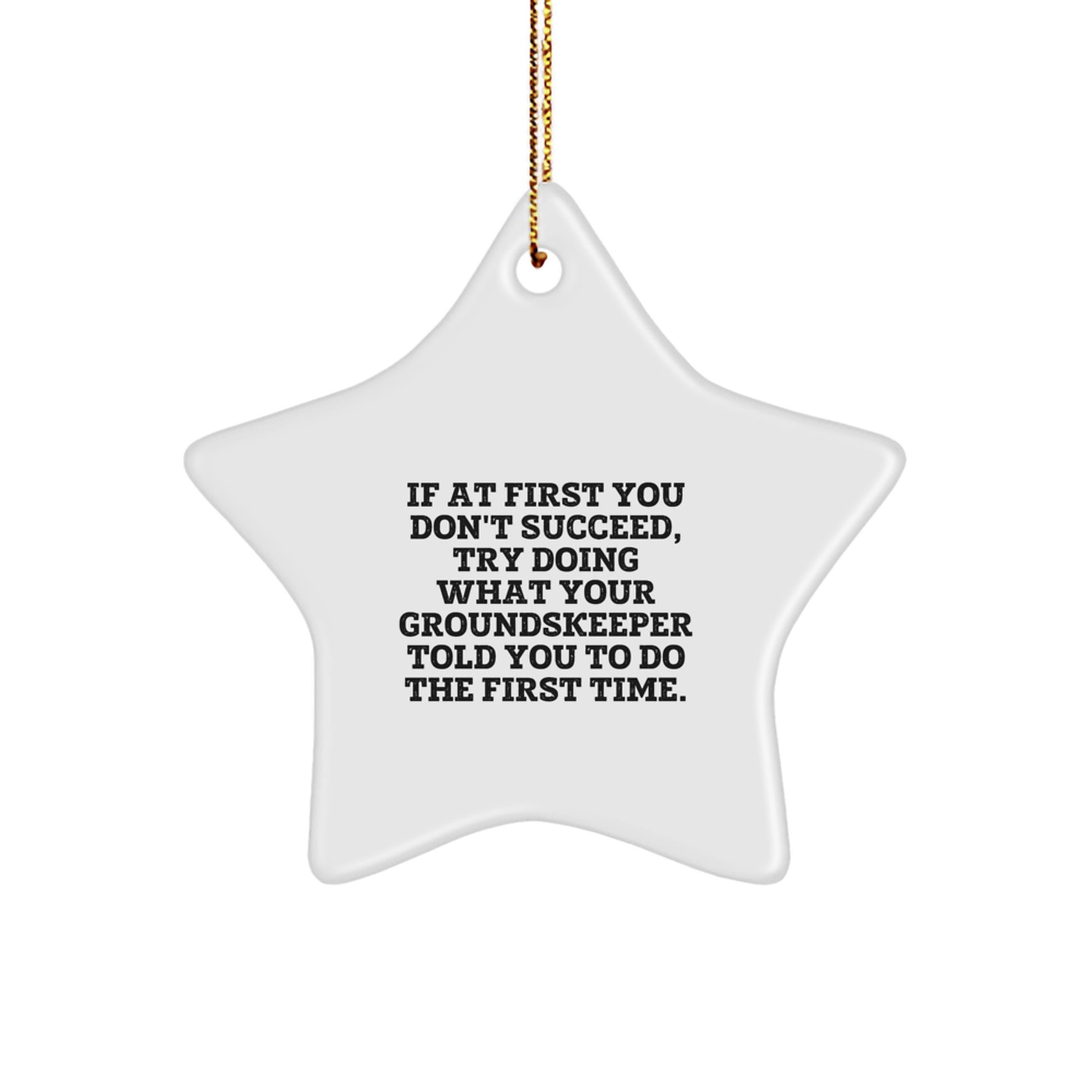 groundskeeper's Wisdom, Star Ornament, Funny Gift for Christmas, 'If At First You Don't Succeed, Try Doing What Your groundskeeper Told You To Do The First Time', Gifts from Women to Friends - Image 1
