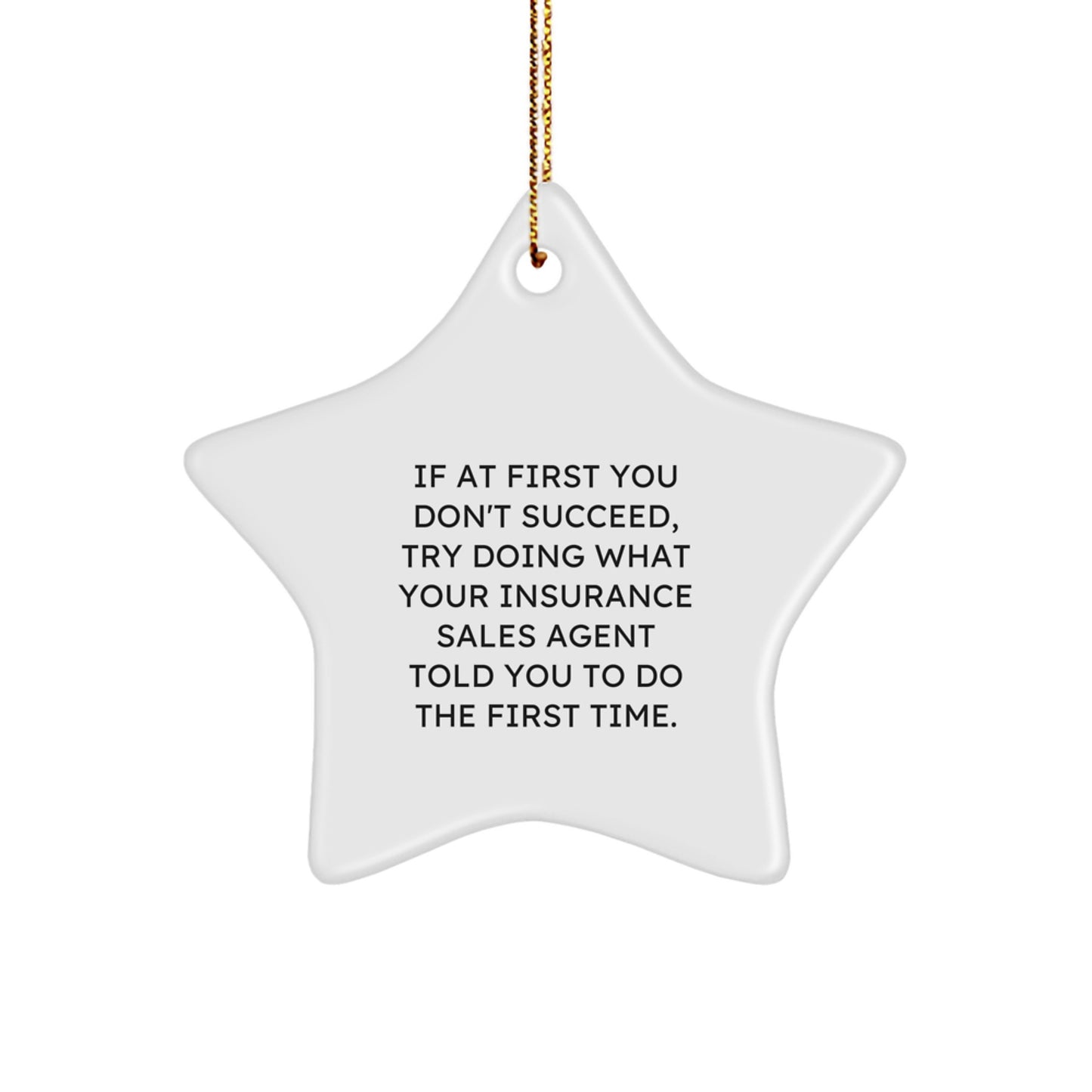 Funny Insurance Sales Agent Gifts from Friends for Christmas Unique Star Ornament, If At First You Don't Succeed, Try Doing What Your Insurance Sales Agent Told You To Do The First Time. - Image 1