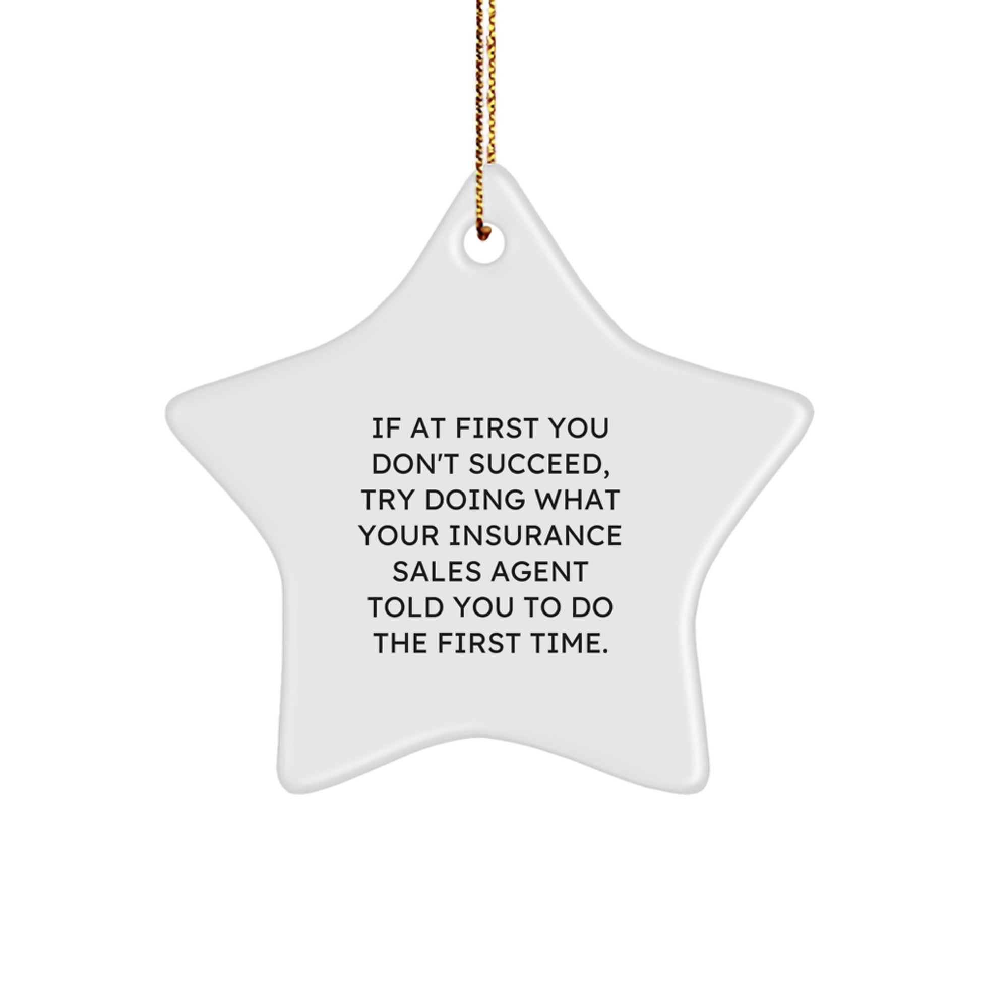 Funny Insurance Sales Agent Gifts from Friends for Christmas Unique Star Ornament, If At First You Don't Succeed, Try Doing What Your Insurance Sales Agent Told You To Do The First Time. - Image 1