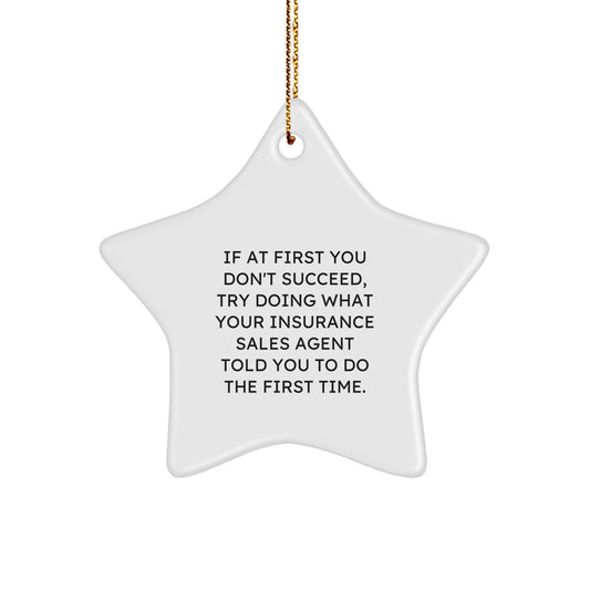 Funny Insurance Sales Agent Gifts from Friends for Christmas Unique Star Ornament, If At First You Don't Succeed, Try Doing What Your Insurance Sales Agent Told You To Do The First Time. - Image 1