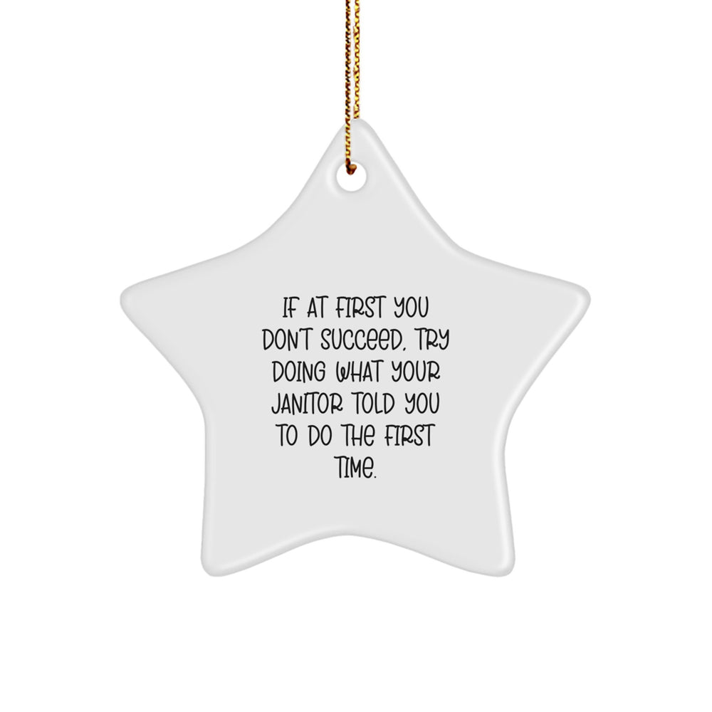 Janitor Gifts Funny Quote Star Ornament for Christmas, Gifts from Men to Janitors, Star Shaped Decorations, If At First You Don't Succeed Try Doing What Your Janitor Told You To Do The First Time. - Image 1