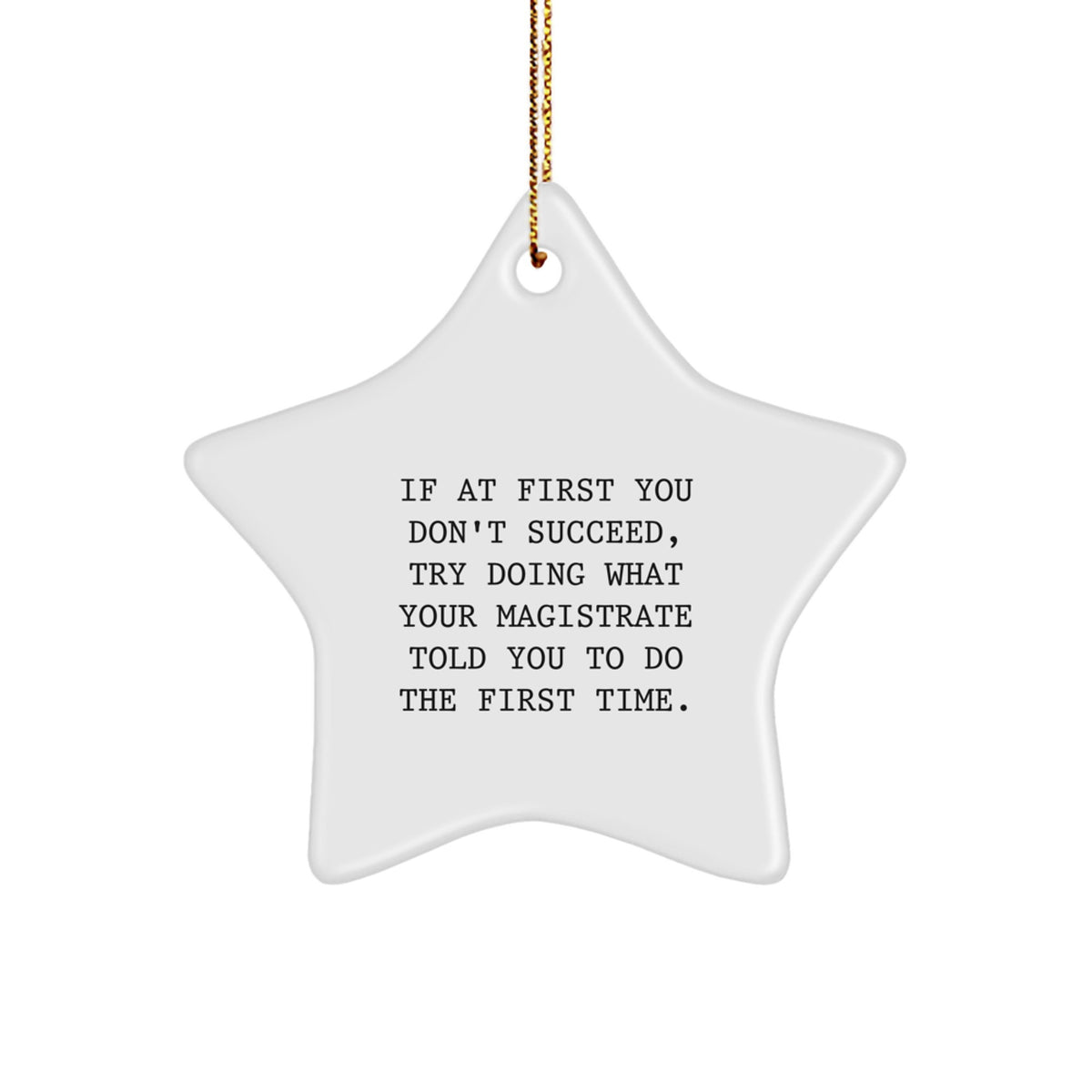 Funny Magistrate Quotes Star Ornament Gifts from Men for Friends Christmas Unique Gifts - If At First You Don't Succeed, Try Doing What Your Magistrate Told You To Do The First Time - Image 1