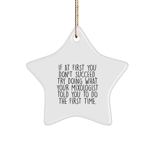 Funny Mixologist Gifts from Friends, Unique Star Ornament for Christmas, Inspirational Quote, 'If At First You Don't Succeed, Try Doing What Your Mixologist Told You To Do The First Time.' - Image 1