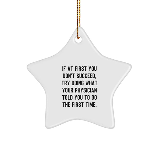 Funny Physician Gifts for Christmas, Star Ornament with 'If At First You Don't Succeed, Try Doing What Your Physician Told You To Do The First Time.' Quote, Gifts from Men to Women - Image 1
