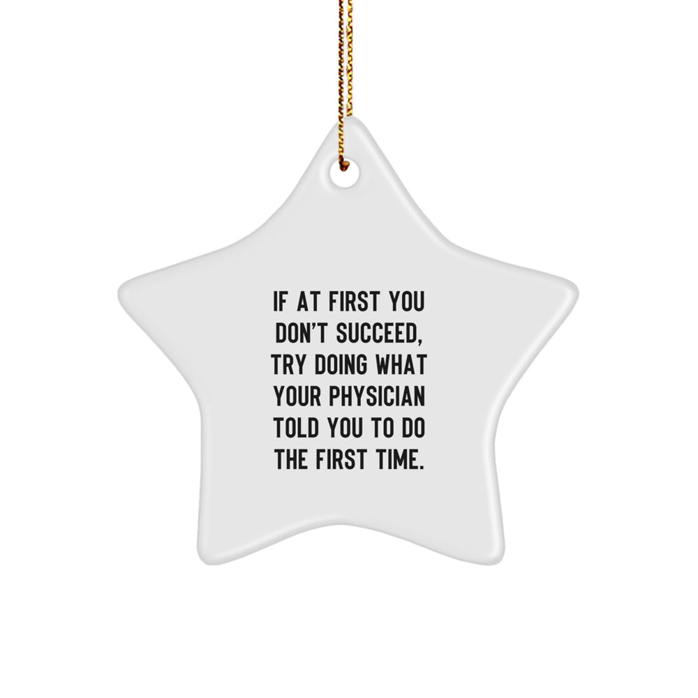 Funny Physician Gifts for Christmas, Star Ornament with 'If At First You Don't Succeed, Try Doing What Your Physician Told You To Do The First Time.' Quote, Gifts from Men to Women - Image 1