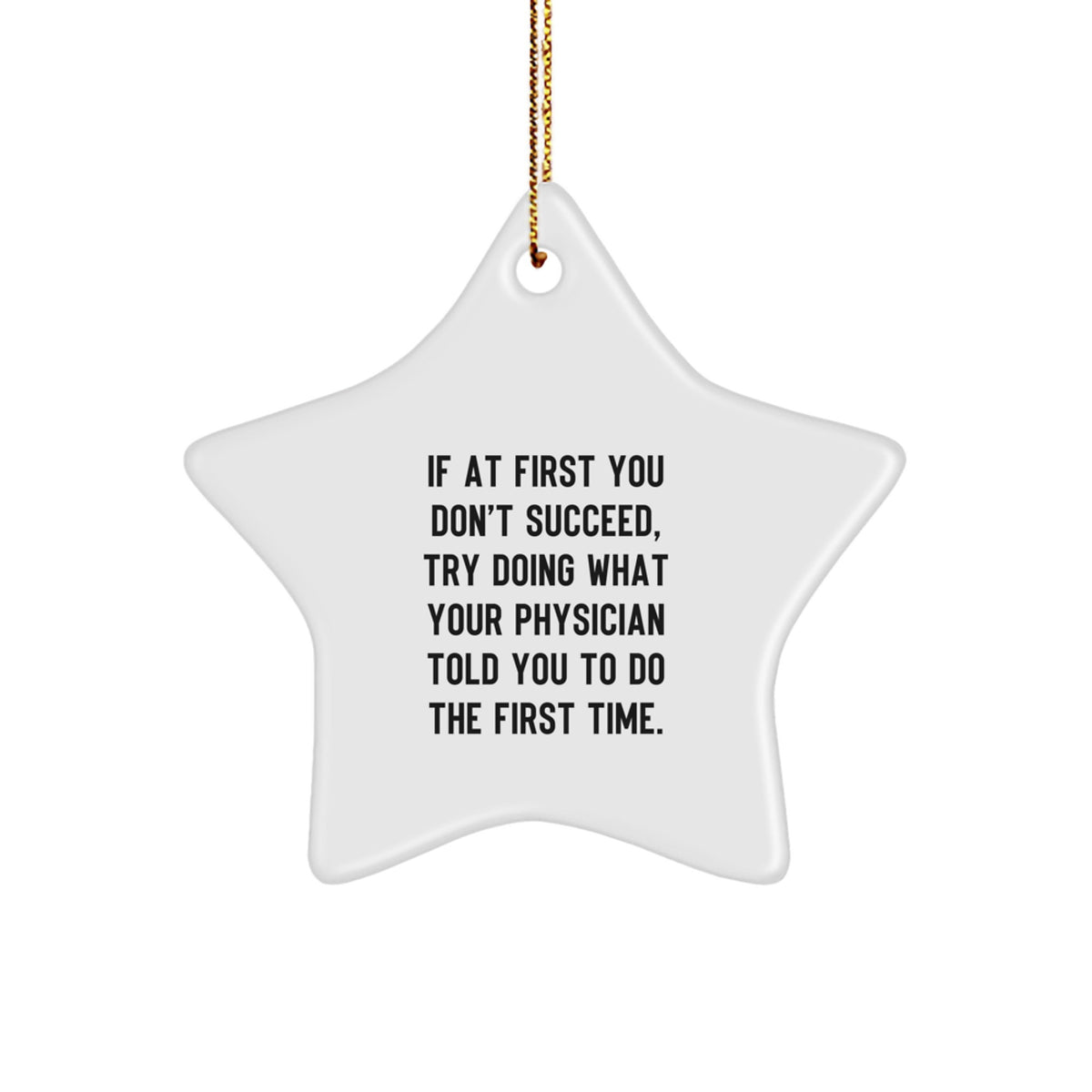 Funny Physician Gifts for Christmas, Star Ornament with 'If At First You Don't Succeed, Try Doing What Your Physician Told You To Do The First Time.' Quote, Gifts from Men to Women - Image 1